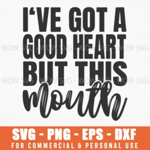 I'Ve Got A Good Heart But This Mouth Svg Png Funny Sassy Quote