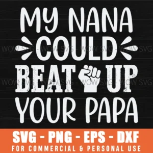 My Nana Could Beat Up Your Papa Family Funny Sarcastic Handdrawn Fist Svg