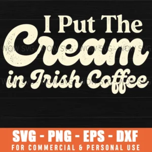 I Put The Cream In Irish Coffee Funny St Patricks Day Vintage Svg