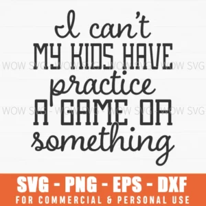 I Can'T My Kids Have Practice A Game Or Something Svg Png Sports Mom