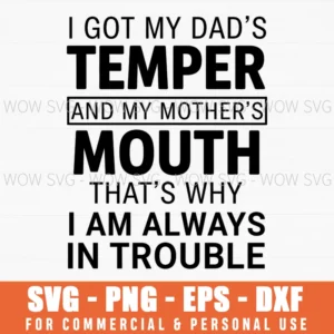 I Got My Dads Temper And My Mothers Mouth Thats Why I Am Always In Trouble Family Humor Quote Svg