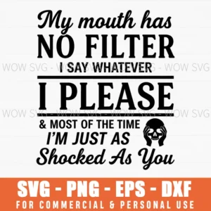 My Mouth Has No Filter I Say Whatever I Please Most Of The Time Im Just As Shocked As You Funny Sarcastic Skull Quote Svg