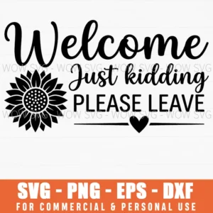 Welcome Just Kidding Please Leave Funny Sunflower Home Decor Svg