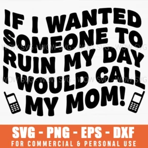 If I Wanted Someone To Ruin My Day I Would Call My Mom Joke Svg