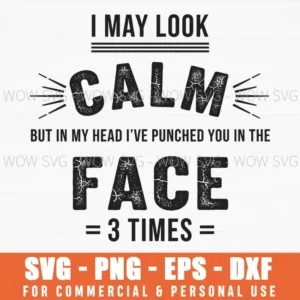 I May Look Calm But In My Head Ive Punched You In The Face 3 Times Quote Svg