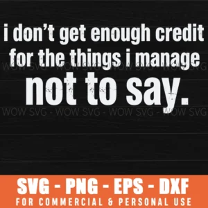 I Dont Get Enough Credit For The Things I Manage Not To Say Funny Distressed Svg