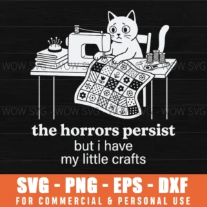 The Horrors Persist But I Have My Little Crafts Cat Svg