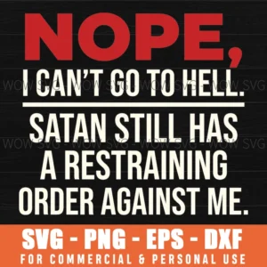 Nope I Cant Go To Hell Satan Still Has A Restraining Order Against Me Funny Edgy Bold Hell Svg