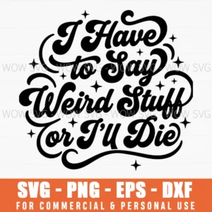 I Have To Say Weird Stuff Or Ill Die Whimsical Celestial Svg