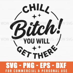 Chill Bitch You Will Get There Sassy Quote Star Badge Svg