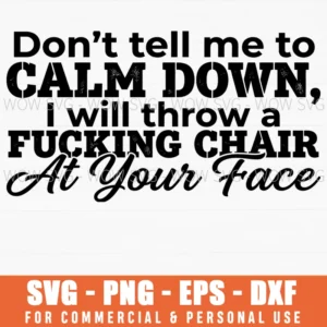 Dont Tell Me To Calm Down I Will Throw A Chair Funny Svg