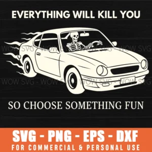 Everything Will Kill You So Choose Something Fun Funny Skeleton Sports Car Driver Svg