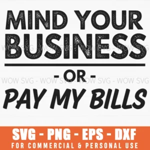 Mind Your Business Or Pay My Bills Funny Sassy Quote Text Svg