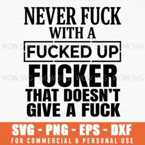 Never Fuck With A Fucked Up Fucker No Fucks Edgy Attitude Svg