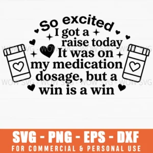So Excited I Got A Raise Today Funny Dosage Humor Svg