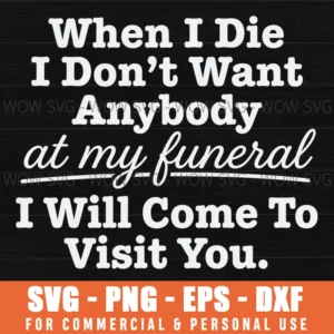 When I Die At My Funeral Visit You Dark Humor Sarcastic Quote Funny Svg
