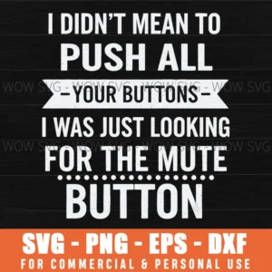 I Didnt Mean To Push All Your Buttons I Was Just Looking For The Mute Button Funny Quote Svg