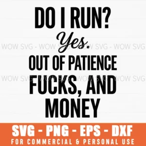 Do I Run Yes Out Of Patience Fucks And Money Witty Holiday Svg