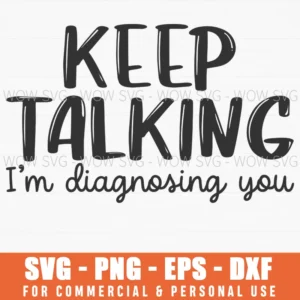 Keep Talking I'M Diagnosing You Funny Psychology Svg Png