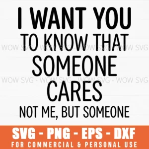 I Want You To Know That Someone Cares Not Me But Someone Sarcastic Humor Text Svg