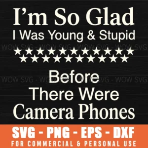 Im Glad I Was Young Stupid Before Camera Phones Humor Svg