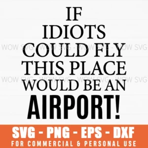 If Idiots Could Fly This Place Would Be An Airport Svg