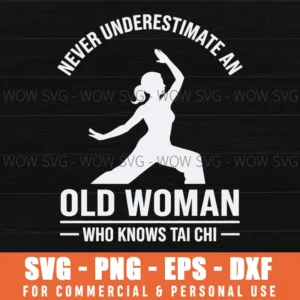 Never Underestimate An Old Woman Who Knows Tai Chi Silhouette Powerful Fitness Svg