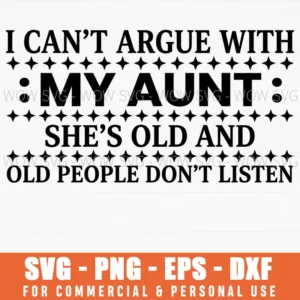 I Cant Argue With My Aunt Shes Old And Old People Dont Listen Sass Svg