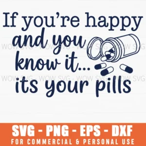 If Youre Happy And You Know It Its Your Pills Dark Humor Health Svg