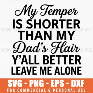 My Temper Is Shorter Than My Dads Hair Yall Better Leave Me Alone Sassy Svg