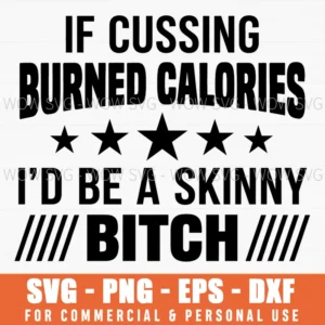 If Cussing Burned Calories Id Be A Skinny Btch Funny Adult Humor Svg