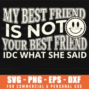 My Best Friend Is Not Your Best Friend Idc What She Said Pals Svg