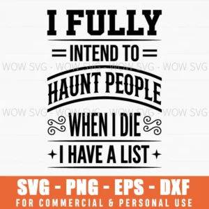 I Fully Intend To Haunt People When I Die I Have A List Spooky Svg