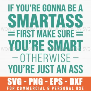 If Youre Gonna Be A Smartass An Ass Funny Witty Quote Svg