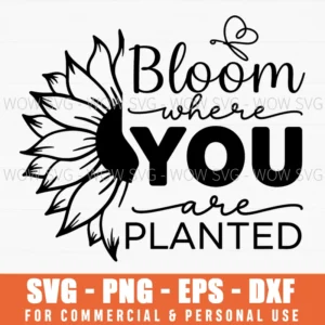 Bloom Where You Are Planted Sunflower Positive Message Floral Script Svg