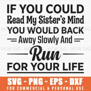 If You Could Read My Sisters Mind You Would Back Away Slowly And Run For Your Life Sister Funny Svg