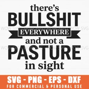 Theres Bullshit Everywhere And Not A Pasture In Sight Sarcastic Funny Quote Svg