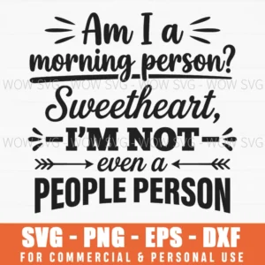 Am I A Morning Person Im Not Even A People Person Sarcasm Svg