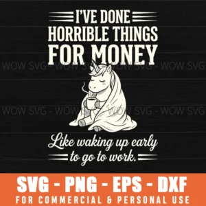 Ive Done Horrible Things For Money To Go To Work Unicorn Svg