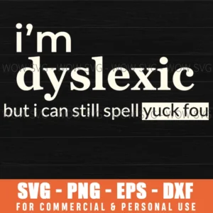 Im Dyslexic But I Can Still Spell Yuck Fou Funny Dyslexia Quote Svg Png