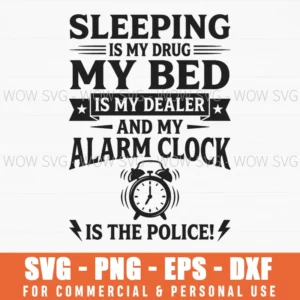 Sleeping Is My Drug My Bed Is My Dealer And My Alarm Clock Is The Police Humorous Sleep Quote Svg