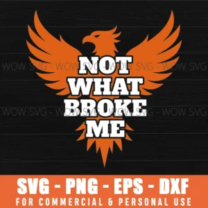 Not What Broke Me Rising Phoenix Silhouette Strength Svg