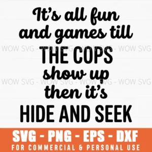 Its All Fun And Games Till The Cops Show Up Then Its Hide And Seek Funny Party Saying Svg