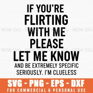 If Youre Flirting With Me Please Let Me Know And Be Extremely Specific Seriously Im Clueless Humor Svg