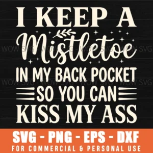 I Keep A Mistletoe In My Back Pocket So You Can Kiss My Ass Funny Christmas Svg