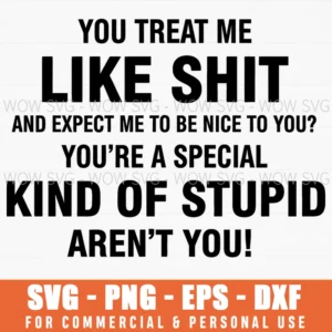 You Treat Me Like Shit Youre A Special Kind Of Stupid Blunt Svg