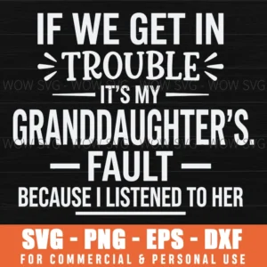 If We Get In Trouble Its My Granddaughters Fault Joke Svg
