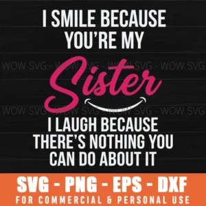 I Smile Sister I Laugh Nothing You Can Do Sister Gift Humor Quote Svg