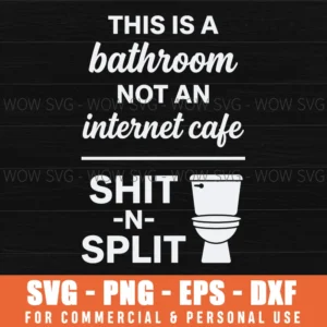 This Is A Bathroom Not An Internet Cafe Shit N Split Humor Svg