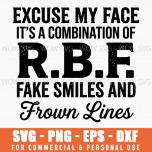 Excuse My Face Its A Combination Of Rbf Fake Smiles And Frown Lines Funny Sarcastic Quote Svg
